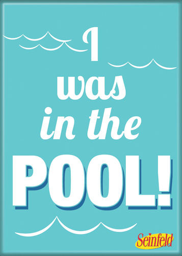 Seinfeld "I Was In The Pool" quote Magnet