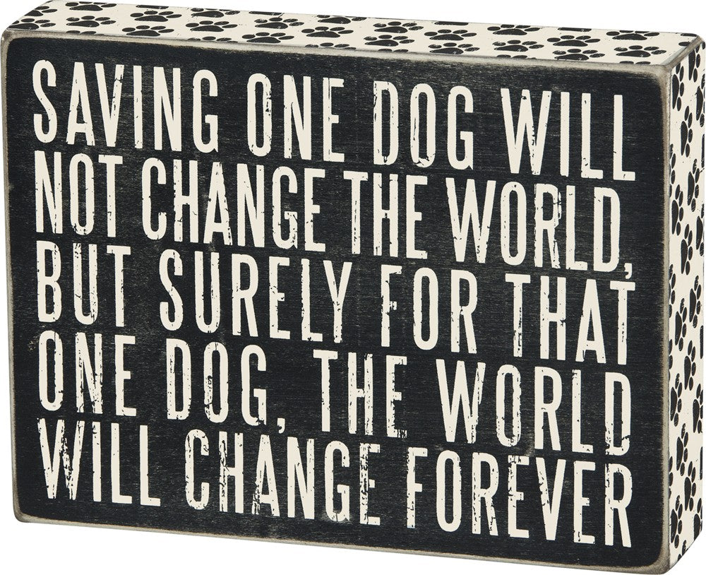 Saving One Dog Will Not Change The World - But Surely For That One Dog, The World Will Change Forever ~ Box Sign