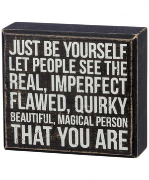 Just Be Yourself - Let People See The Real, Imperfect, Flawed, Quirky, Beautiful, Magical Person That You Are Box Sign