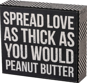 Spread Love As Thick As You Would Peanut Butter Box Sign