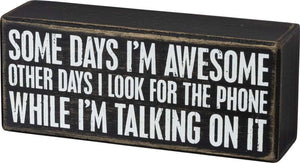Some Days I'm Awesome - Other Days I Look For The Phone While I'm Talking On It Box Sign