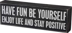 Have Fun - Be Yourself - Enjoy Life And Stay Positive Box Sign