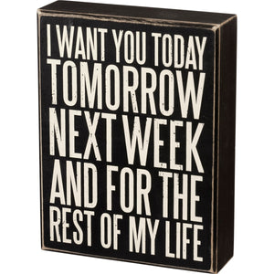I Want You Today Tomorrow Next Week And For The Rest Of My Life Box Sign