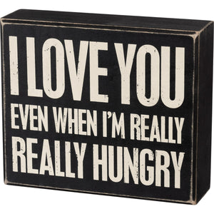 I Love You Even When I'm Really Hungry Box Sign