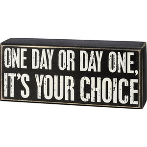 One Day Or Day One It's Your Choice Box Sign