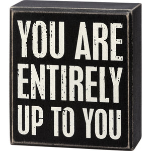 You Are Entirely Up To You Box Sign