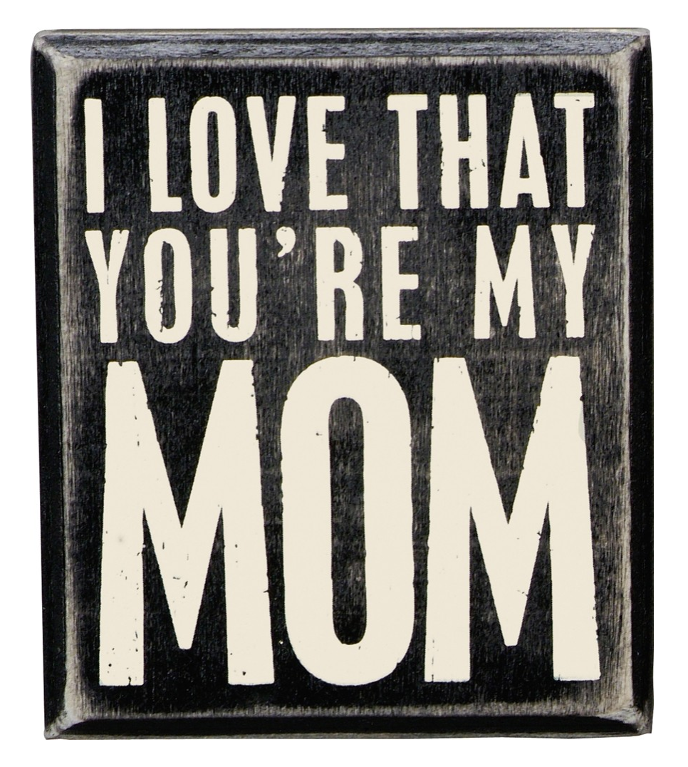 I Love That You're My Mom Box Sign