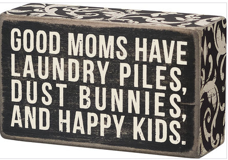 Good Moms Have Lanudry Piles, Dust Bunnies, And Happy Kids Box Sign