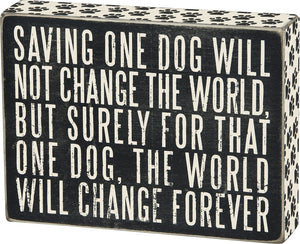 Saving One Dog Will Not Change The World - But Surely For That One Dog, The World Will Change Forever ~ Box Sign