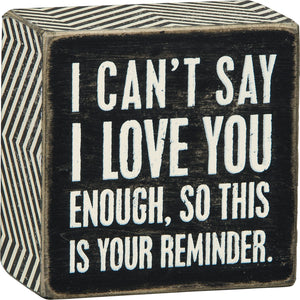 I Can't Say I Love You Enough, So This Is Your Reminder Box Sign