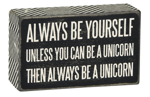 Always Be Yourself - Unless You Can Be A Unicorn Then Always Be A Unicorn Box Sign