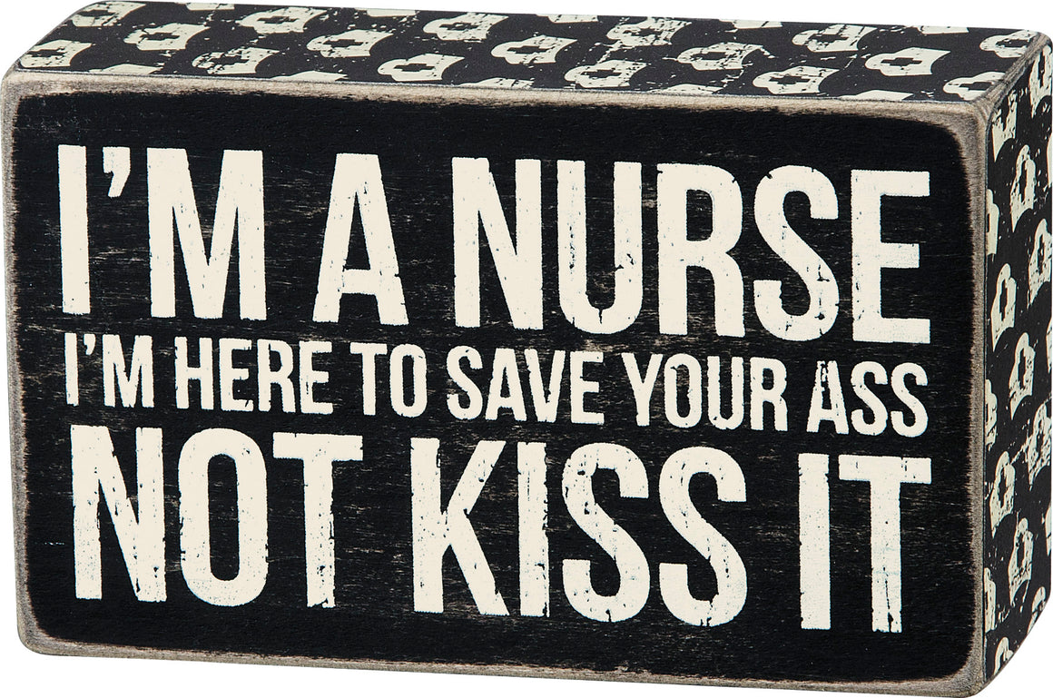 I'm A Nurse Save Your Ass Not Kiss It Box Sign