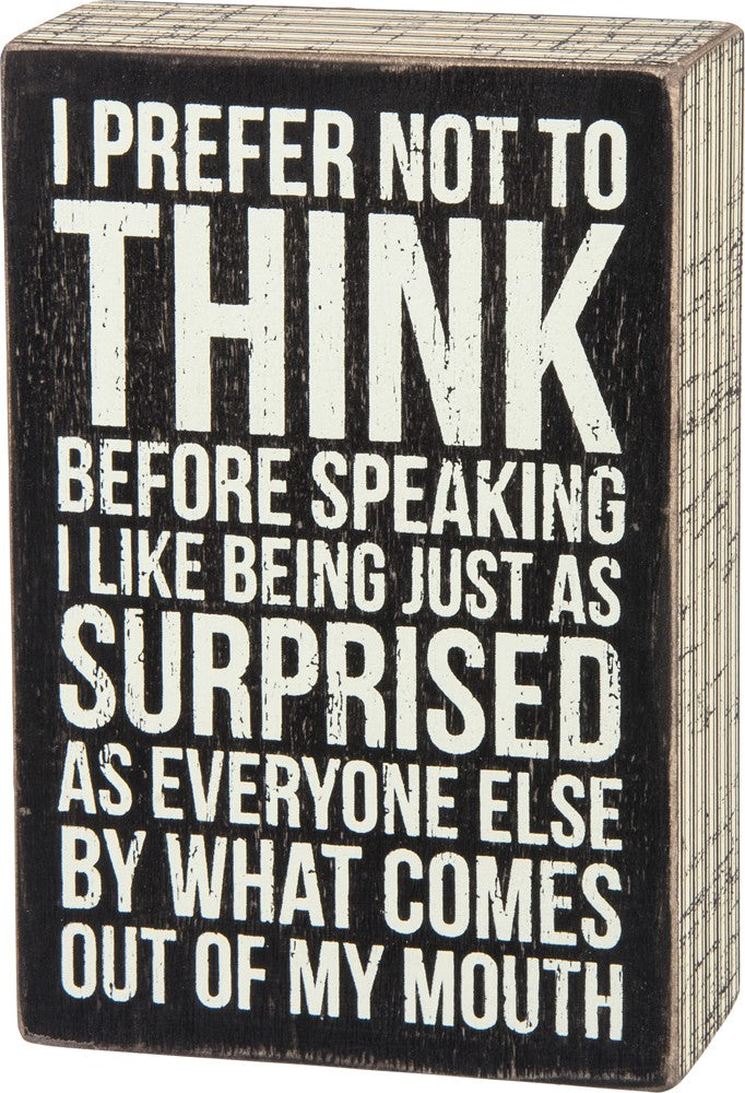 I Prefer Not To Think Before Speaking - I Like Being Just As Surprised As Everyone Else By What Comes Out Of My Mouth Box Sign