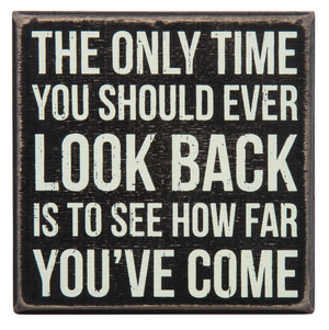 The Only Time You Should Ever Look Back Is To See How Far You've Come Box Sign