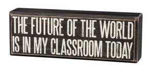 The Future Of The World Is In My Classroom Today Box Sign