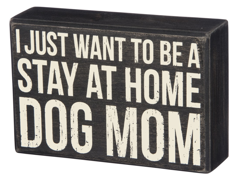 I Just Want To Be A Stay At Home Dog Mom Box Sign