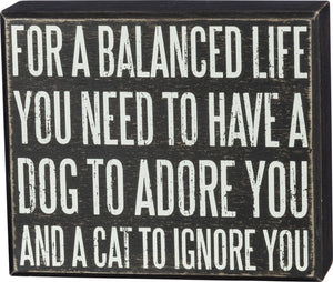 For A Balanced Life You Need To Have A Dog To Adore You And A Cat To Ignore You Box Sign