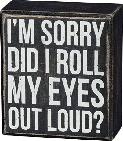 I'm Sorry - Did I Roll My Eyes Out Loud? Box Sign