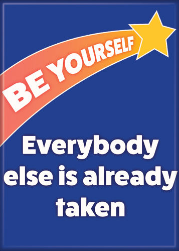 Be Yourself Everybody Else Is Already Taken Magnet