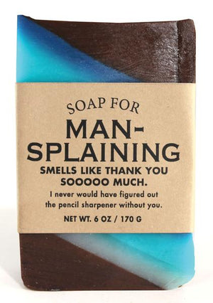 Soap for Man-Splaining ~ Smells Like Thank You Soooooo Much