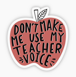 Don't make me use my teacher voice sticker