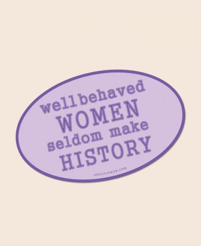 Well Behaved Women Seldom Make History Sticker