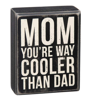 Mom You're Way Cooler Than Dad Box Sign