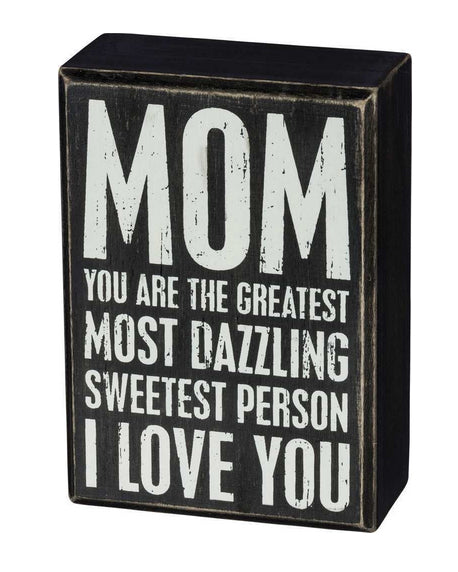 Mom - You Are The Greatest Most Dazzling Sweetest Person - I Love You Box Sign