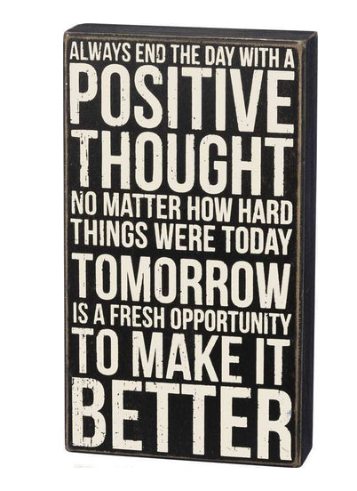 Always End The Day With A Positive Thought No Matter How Hard Things Were Today - Tomorrow Is A Fresh Opportunity To Make It Better Box Sign