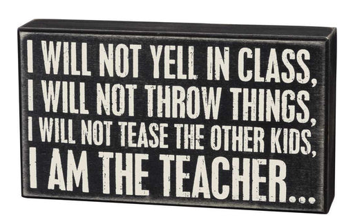 I Will Not Yell In Class, I Will Not Throw Things, I Will Not Tease The Other Kids, I Am The Teacher Box Sign