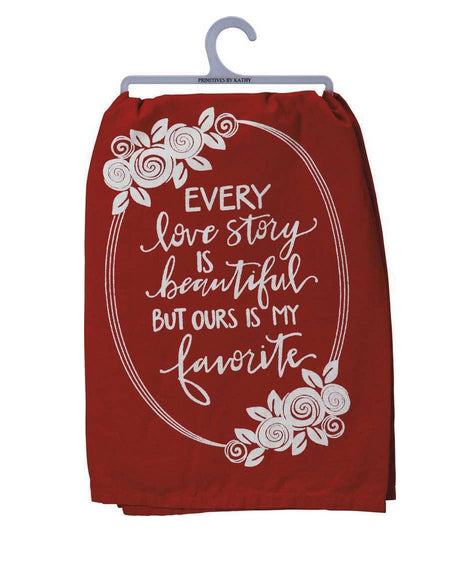 Every Love Story Is Beautiful But Ours Is My Favorite Dish Towel