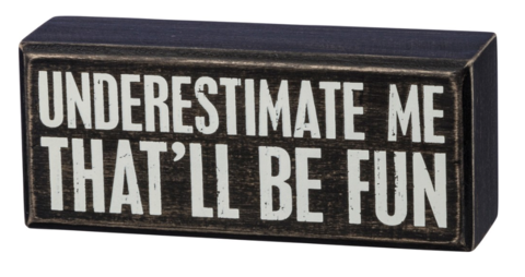 Underestimate Me - That'll Be Fun Box Sign